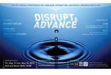 “DISRUPT AND ADVANCE”: THE 25TH ANNUAL CONFERENCE ON LANGUAGE, INTERACTION, AND SOCIAL ORGANIZATION (LISO)