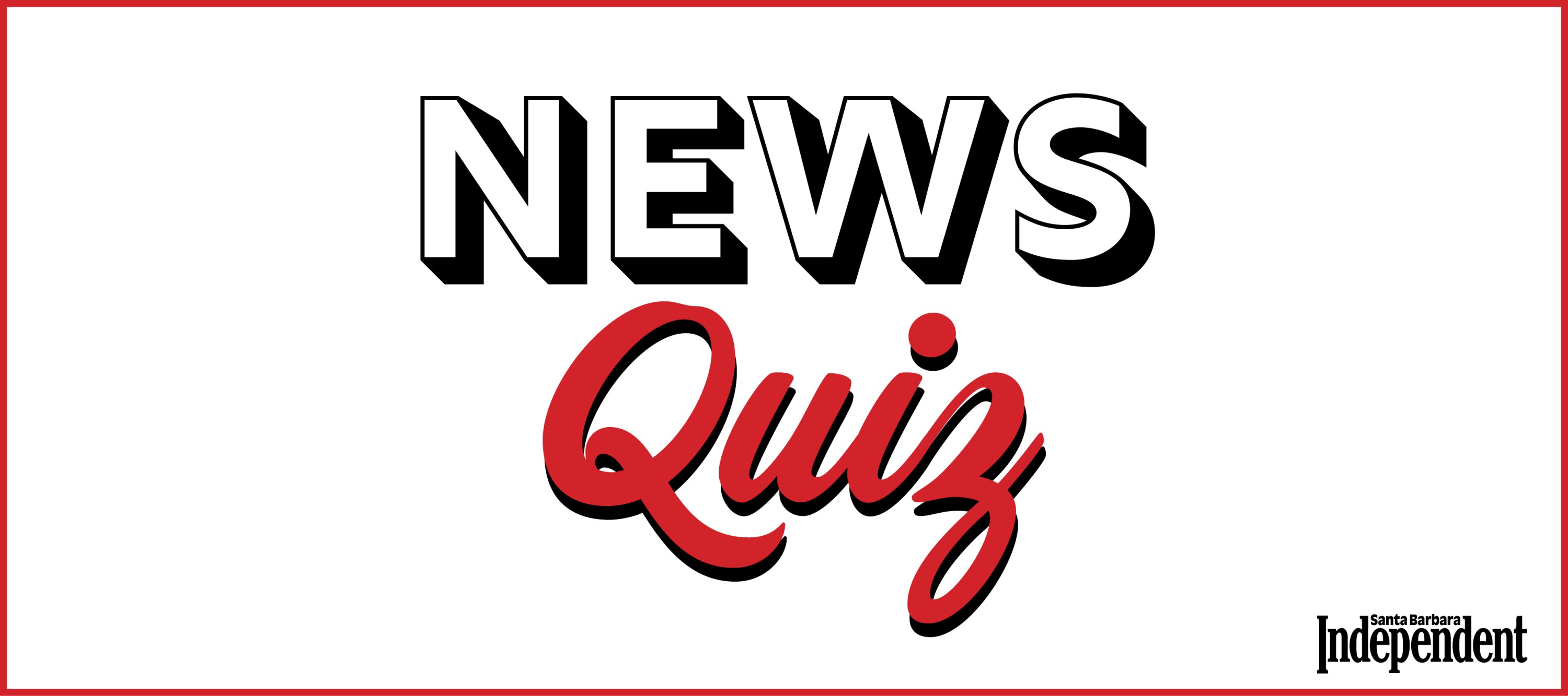 Weekly News Quiz Mike Eliason Cover Story Edition The Santa Barbara